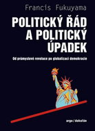 Politický řád a politický úpadek: Od průmyslové revoluce po globalizaci demokracie - Kniha