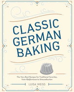 Classic German Baking: The Very Best Recipes for Traditional Favorites,from PfeffernĂĽsse to Streuse - Kniha