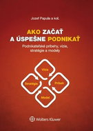 Ako začať a úspešne podnikať: Podnikateľské príbehy, vízie, stratégie a modely - Kniha