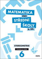 Matematika pro střední školy 6. díl Průvodce pro učitele: Stereometrie - Kniha