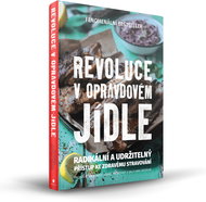 Revoluce v opravdovém jídle: Radikální a udržitelný přístup ke zdravému stravování - Kniha