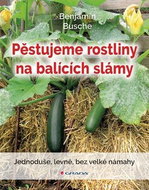 Pěstujeme rostliny na balících slámy: Jednoduše, levně, bez velké námahy - Kniha