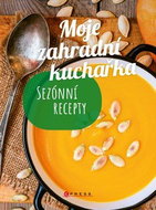 Moje zahradní kuchařka: Sezónní recepty - Kniha