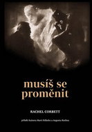 Musíš se proměnit: Příběh Rainera Marii Rilkeho a Augusta Rodina - Kniha