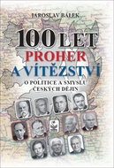 100 let proher a vítězství: O politice a smyslu českých dějin - Kniha