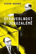 Spravedlnost v Jeruzalémě: Svědectví muže, který žaloval Eichmanna - Kniha