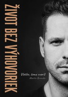 Život bez výhovoriek: Všetko, čomu uveríš - Kniha