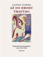 Až do hrobu tmavýho: Vzájemná korespondence z let 1912-1969. - Kniha