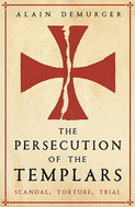 The Persecution of the Templars: Scandal, Torture, Trial - Kniha