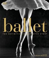 Ballet: The Definitive Illustrated History - Kniha