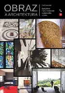 Obraz a architektura: Zamyšlení nad proměnami vzájemného vztahu - Kniha