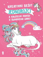 Kreativní sešit Jednorožci: a kouzelní poníci z Duhového údolí - Kniha