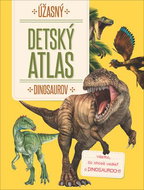 Úžasný detský atlas dinosaurov: Všetko, čo chceš vedieť o dinosauroch! - Kniha