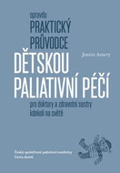 Opravdu praktický průvodce dětskou paliativní péčí: pro doktory a zdravotní sestry kdekoli na světě - Kniha