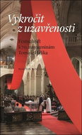 Vykročit z uzavřenosti: Festschrift k 70. narozeninám Tomáše Halíka - Kniha