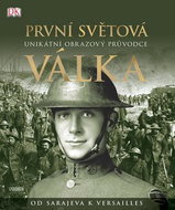 První světová válka: Unikátní obrazový průvodce od Sarajeva k Versailles - Kniha