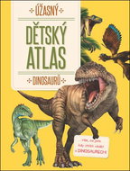 Úžasný dětský atlas dinosaurů - Kniha