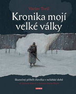 Kronika mojí velké války: Skutečný příběh člověka v nelidské době na pozadí událostí ... - Kniha