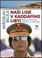 Naši lidé v Kaddáfího Libyi: Nejen o zbraních, semtexu a Lockerbie - Kniha