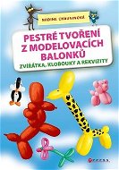 Pestré tvoření z modelovacích balonků: Zvířátka, klobouky a rekvizity - Kniha