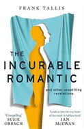 The Incurable Romantic: and Other Unsettling Revelations - Kniha