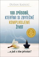 100 způsobů, kterými si zbytečně komplikujeme život: ...a jak s tím přestat! - Kniha