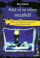 Když už na ničem nezáleží: Rádce pro dospívající s depresí a poruchami nálad - Kniha