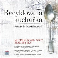 Recyklovaná kuchařka Jitky Rákosníkové: Moderní domácnost beze zbytku - Kniha