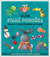 Nejsem stará ponožka: Projekty z recyklovaného materiálu - Kniha
