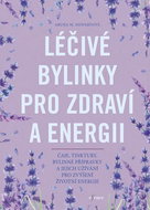 Léčivé bylinky pro zdraví a energii: Čaje, tinktury, bylinné přípravky a jejich užívání pro zvýšení  - Kniha