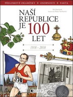 Naší republice je 100 let: Přelomové okamžiky, osobnosti, fakta, 1918-2018 - Kniha