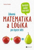 Zábavná matematika a logika pro bystré děti: Rozvíjejete nadání svých dětí! - Kniha