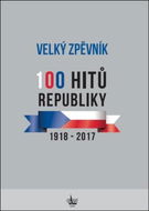 Velký zpěvník 100 hitů republiky: 1918 - 2017 - Kniha