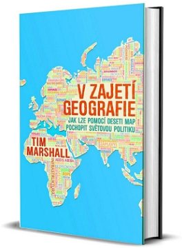 V zajetí geografie: Jak lze pomocí deseti map pochopit světovou politiku
