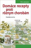 Domáce recepty proti rôznym chorobám: Pre zdravie - Kniha