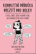 Kompletní příručka přežití pro holky: O lásce, image, škole a hlavně o tom, jak zvládnout život a bý - Kniha