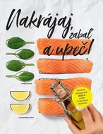 Nakrájaj, zabaľ a upeč!: Geniálne jednoduché jedlá z rúry s šablonami receptov - Kniha