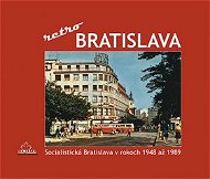 Bratislava - retro: Socialistická Bratislava v rokoch 1948 až 1989 - Kniha