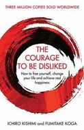 The Courage To Be Disliked: How to free yourself, change your life and achieve real happiness - Kniha