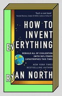 How to Invent Everything: Rebuild All of Civilization (with 96% fewer catastrophes this time) - Kniha