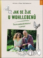 Kniha Jak se žije u Wohllebenů: Samozásobitelství v praxi - Kniha