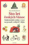 Sto let českých Vánoc: Nejkrásnější svátky v roce na pozadí velkých dějin - Kniha