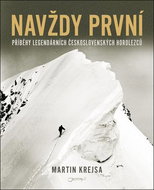 Navždy první: Příběhy legendárních československých horolezců - Kniha