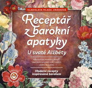 Receptář baroní apatyky U svaté Alžběty: Moderní recepty inspirované barokem - Kniha