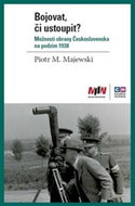 Bojovat, či ustoupit?: Možnosti obrany Československa na podzim 1938 - Kniha