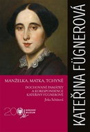 Kateřina Fügnerová Manželka, matka, tchyně: Dochované památky a korespondence - Kniha