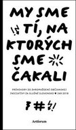 My sme tí, na ktorých sme čakali: Príhovory zo zhromaždení občianskej iniciatívy Za slušné Slovensko - Kniha