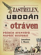 Zastřelen, ubodán a otráven: Příběh atentátů napříč historií - Kniha
