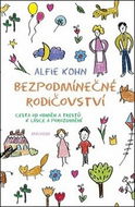Bezpodmínečné rodičovství: Cesta od odměn a trestů k lásce a porozumění - Kniha