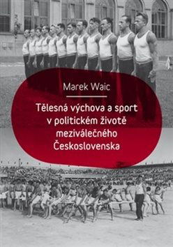 Tělesná výchova a sport v politickém životě meziválečného Československa - Kniha - Hlavní obrázek